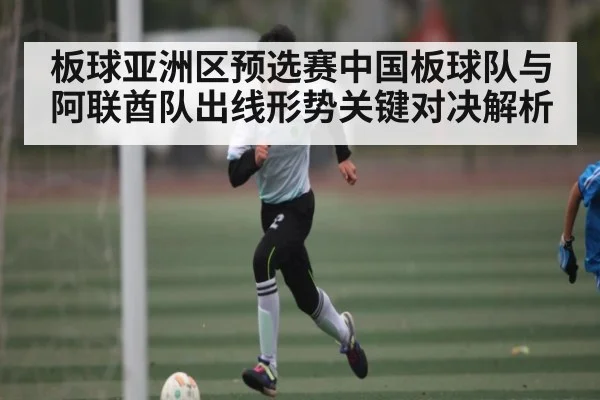 板球亚洲区预选赛中国板球队与阿联酋队出线形势关键对决解析（kaiyun）